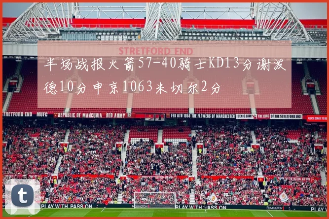 半场战报火箭57-40骑士KD13分谢泼德10分申京1063米切尔2分
